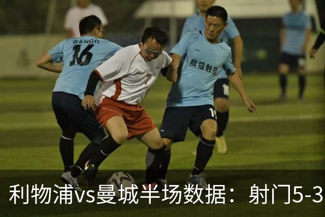 利物浦vs曼城半场数据：射门5-3，射正2-1，预期进球0.36-0.07