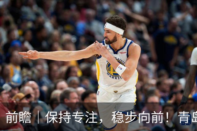前瞻｜保持专注，稳步向前！青岛崂山啤酒主场对阵北京首钢