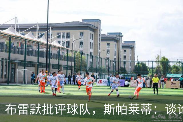 布雷默批评球队，斯帕莱蒂：谈论团队前，我们首先得审视自己
