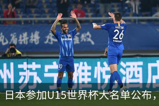 日本参加U15世界杯大名单公布，第二场迎战中国U15