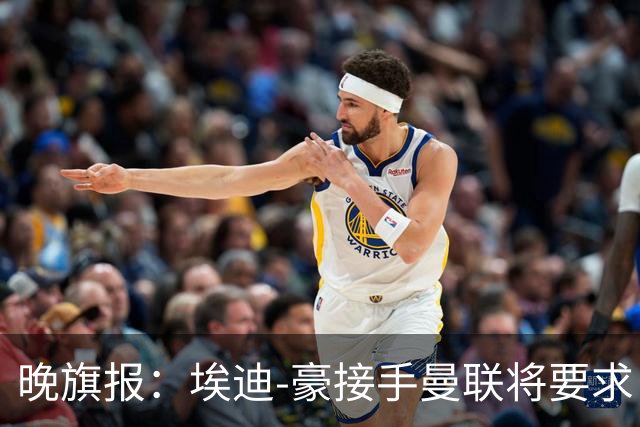 晚旗报：埃迪-豪接手曼联将要求自带教练团队