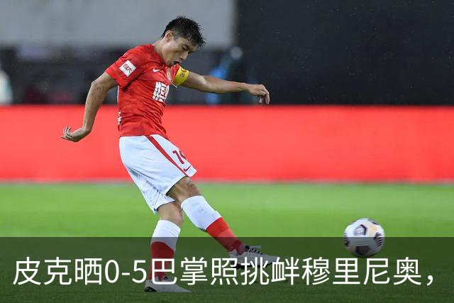 皮克晒0-5巴掌照挑衅穆里尼奥，德比前心理战白热化