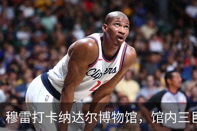 穆雷打卡纳达尔博物馆，馆内三巨头展厅，纳达尔自认不妥