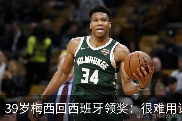 39岁梅西回西班牙领奖：很难用语言解释巴萨意味着什么