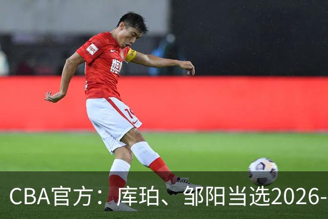 CBA官方：库珀、邹阳当选2026-27赛季常规赛第一周最佳球员