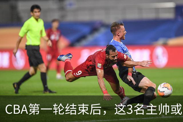 CBA第一轮结束后，这3名主帅或成下课热门，1土帅2洋帅在列