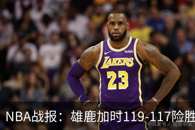 NBA战报：雄鹿加时119-117险胜步行者，希罗25+3+3